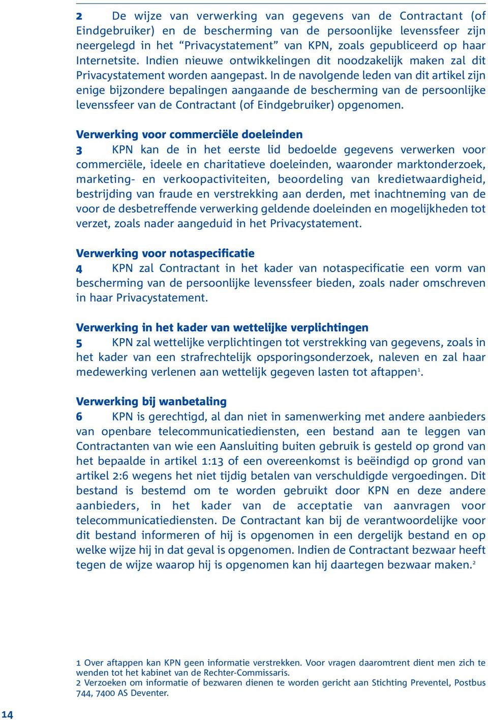 In de navolgende leden van dit artikel zijn enige bijzondere bepalingen aangaande de bescherming van de persoonlijke levenssfeer van de Contractant (of Eindgebruiker) opgenomen.