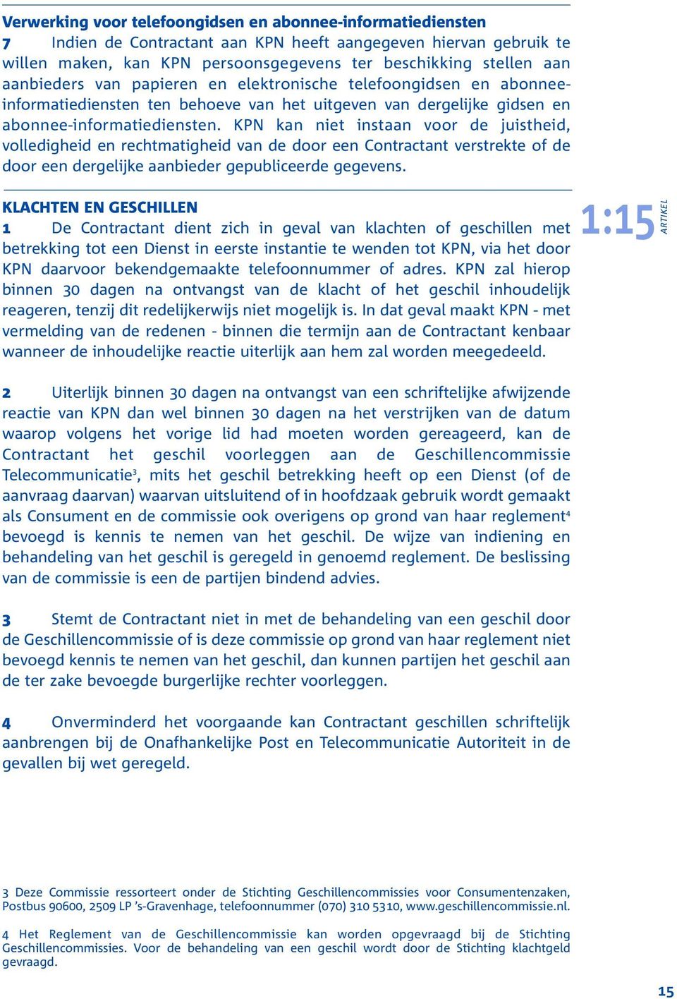 KPN kan niet instaan voor de juistheid, volledigheid en rechtmatigheid van de door een Contractant verstrekte of de door een dergelijke aanbieder gepubliceerde gegevens.