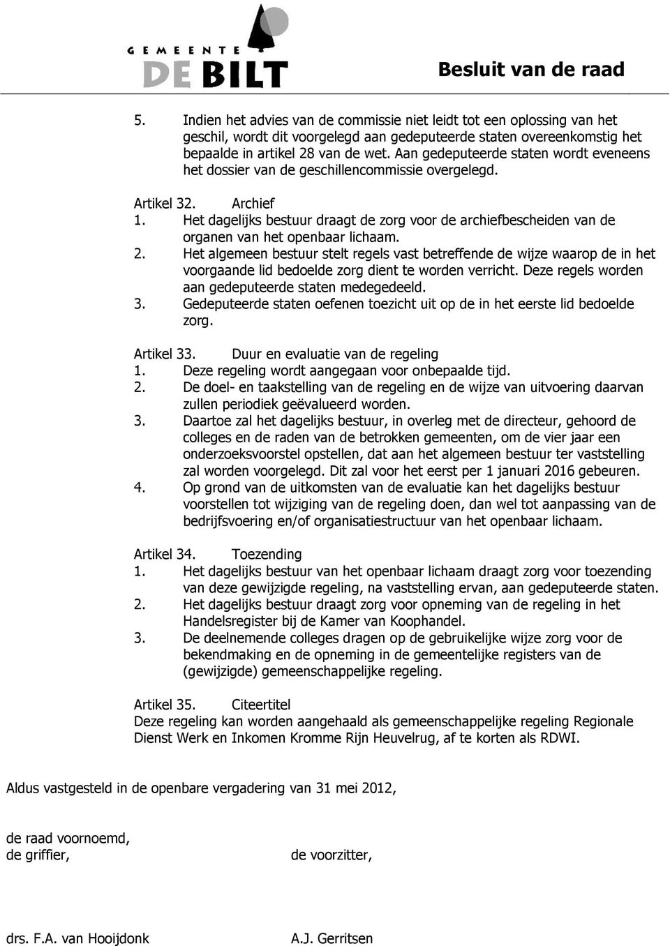 Het dagelijks bestuur draagt de zorg voor de archiefbescheiden van de organen van het openbaar lichaam. 2.