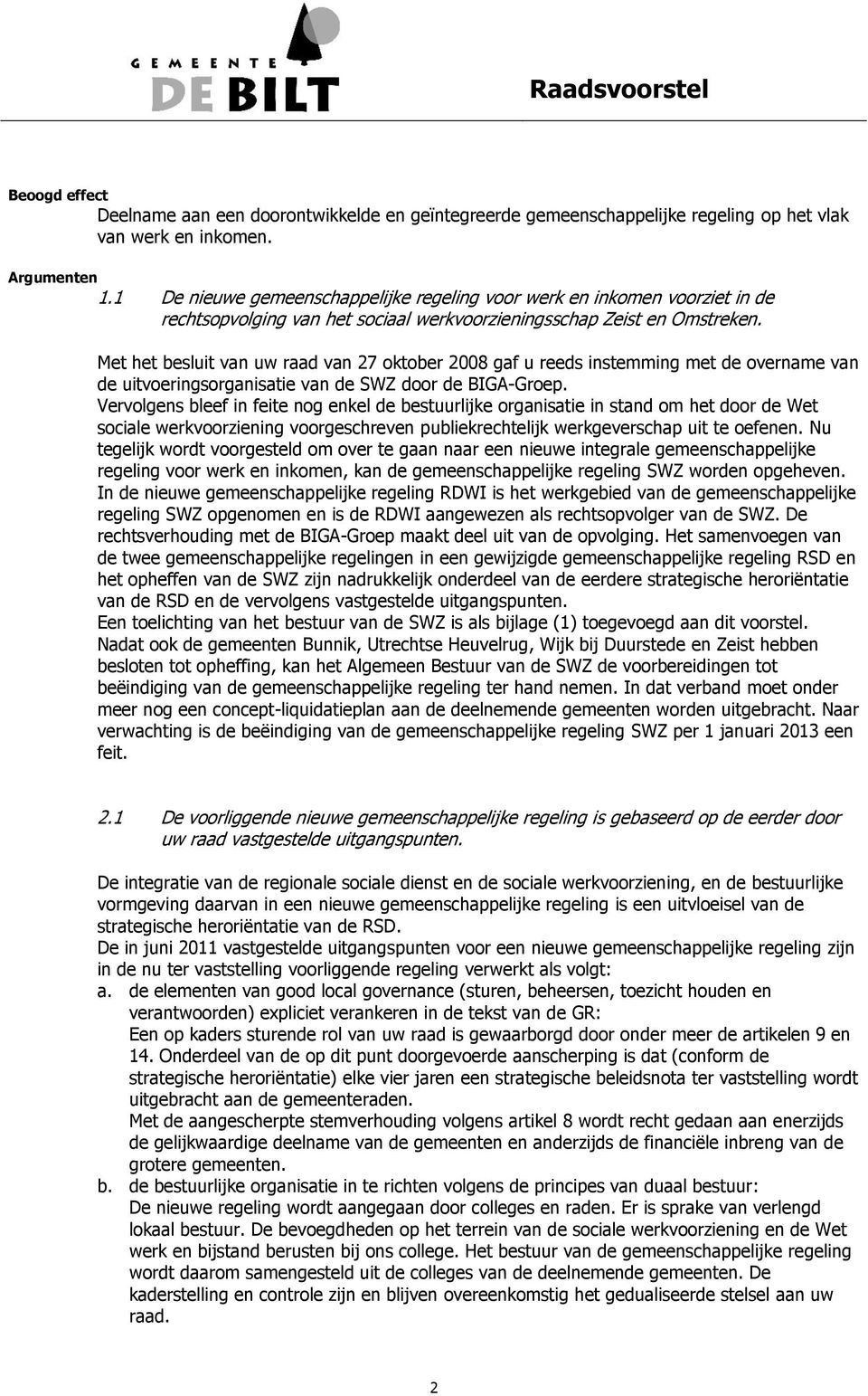 Met het besluit van uw raad van 27 oktober 2008 gaf u reeds instemming met de overname van de uitvoeringsorganisatie van de SWZ door de BIGA-Groep.