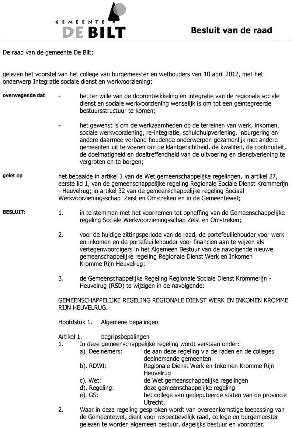 de werkzaamheden op de terreinen van werk, inkomen, sociale werkvoorziening, re-integratie, schuldhulpverlening, inburgering en andere daarmee verband houdende onderwerpen gezamenlijk met andere