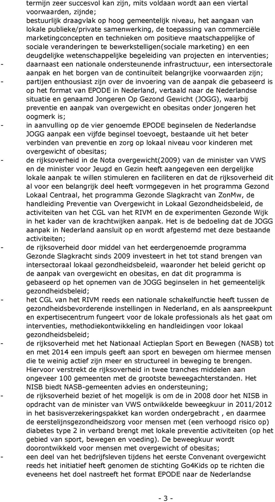 begeleiding van projecten en interventies; - daarnaast een nationale ondersteunende infrastructuur, een intersectorale aanpak en het borgen van de continuïteit belangrijke voorwaarden zijn; -