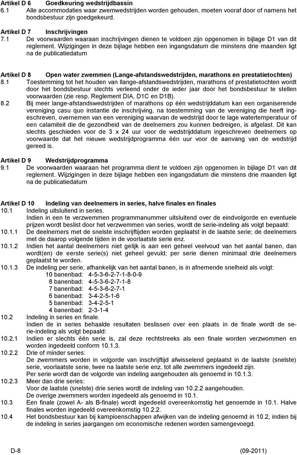 Wijzigingen in deze bijlage hebben een ingangsdatum die minstens drie maanden ligt na de publicatiedatum Artikel D 8 Open water zwemmen (Lange-afstandswedstrijden, marathons en prestatietochten) 8.