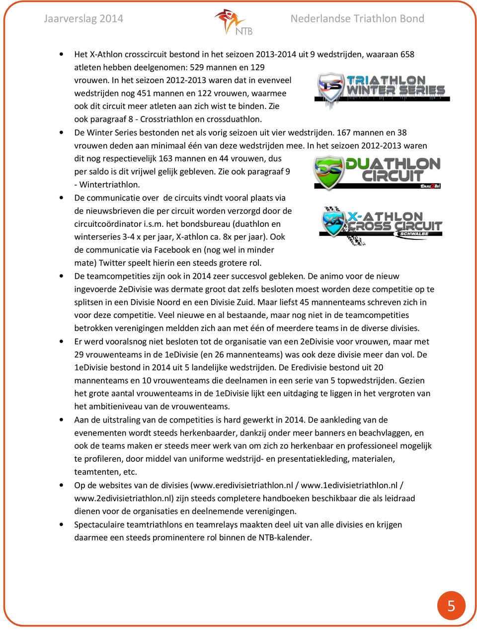 Zie ook paragraaf 8 - Crosstriathlon en crossduathlon. De Winter Series bestonden net als vorig seizoen uit vier wedstrijden. 167 mannen en 38 vrouwen deden aan minimaal één van deze wedstrijden mee.