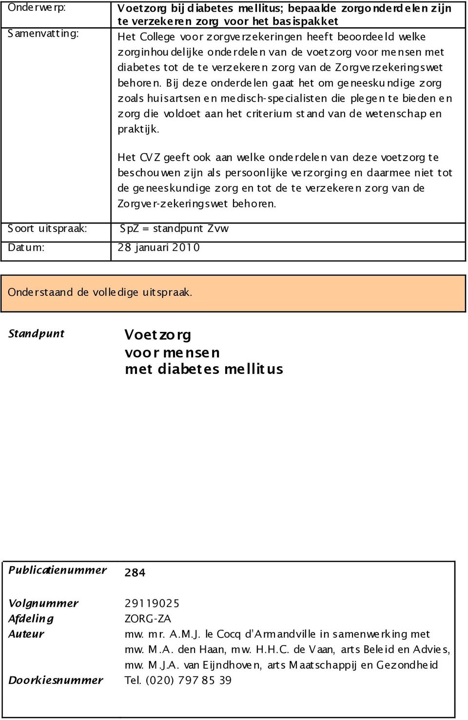 Bij deze onderdelen gaat het om geneesku ndige zorg zoals huisartsen en medisch- specialisten die plegen te bieden en zorg die voldoet aan het criterium st and van de wetenschap en praktijk.