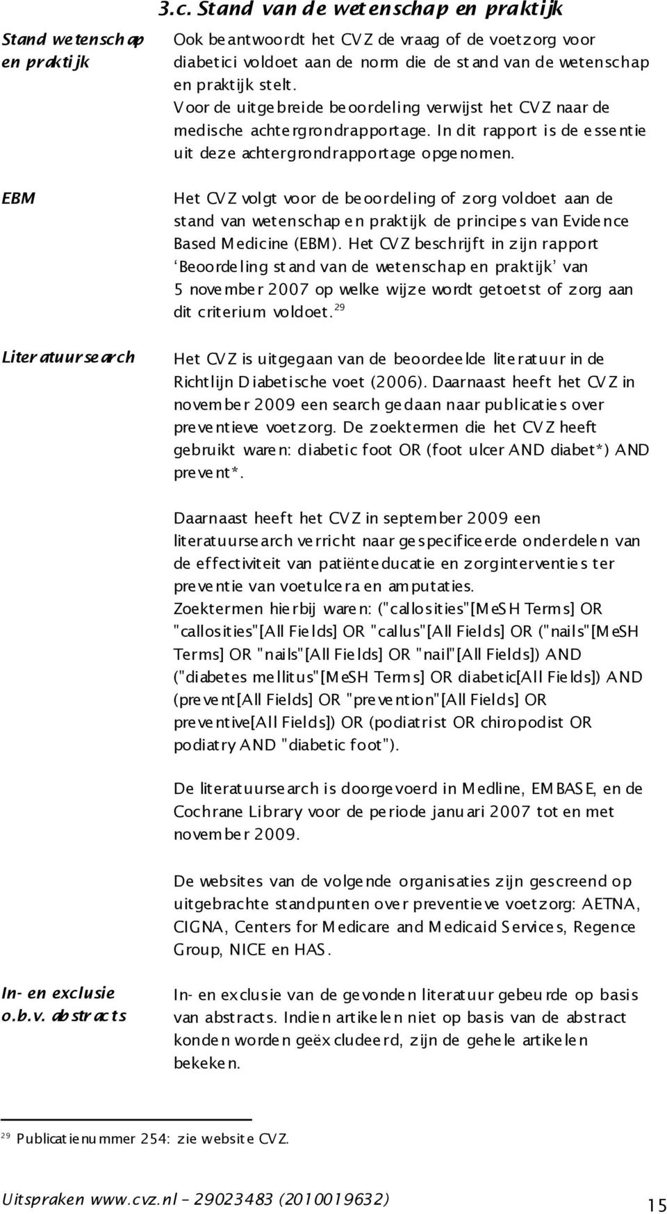 Het CVZ volgt voor de beoordeling of zorg voldoet aan de stand van wetenschap en praktijk de principes van Evidence Based Medicine (EBM).