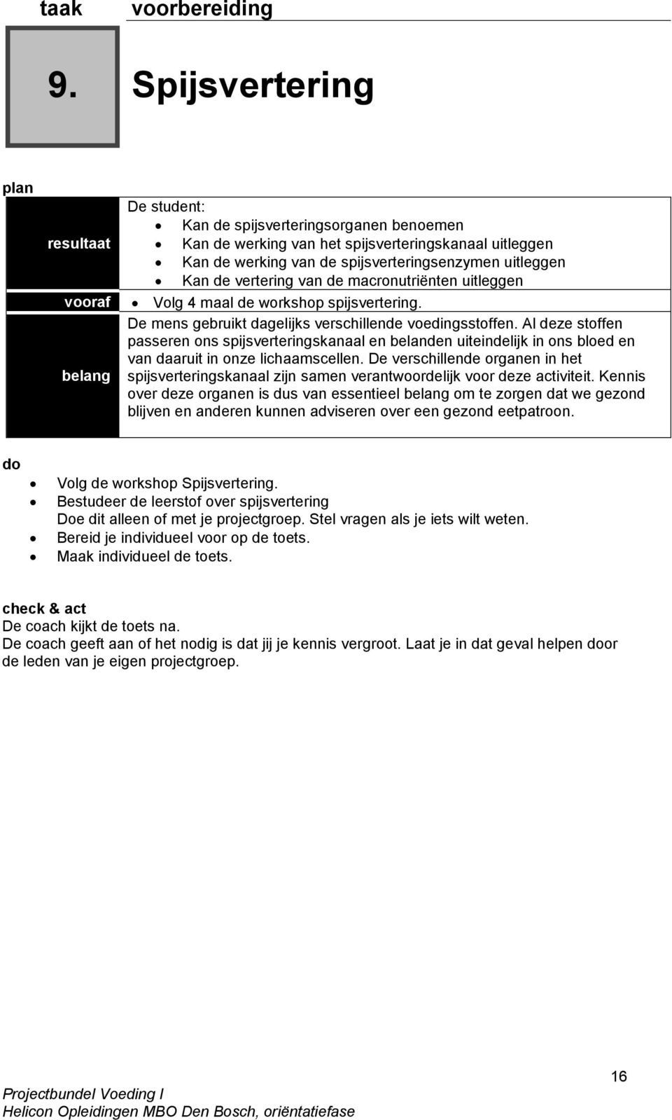 uitleggen Kan de vertering van de macronutriënten uitleggen Volg 4 maal de workshop spijsvertering. De mens gebruikt dagelijks verschillende voedingsstoffen.