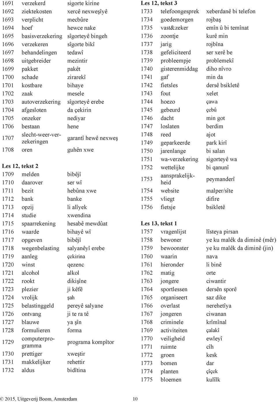 1706 bestaan hene 1707 slecht-weer-verzekeringen garantî hewê nexweş 1708 oren guhên xwe Les 12, tekst 2 1709 melden bibêjî 1710 daarover ser wî 1711 bezit hebûna xwe 1712 bank banke 1713 opzij li