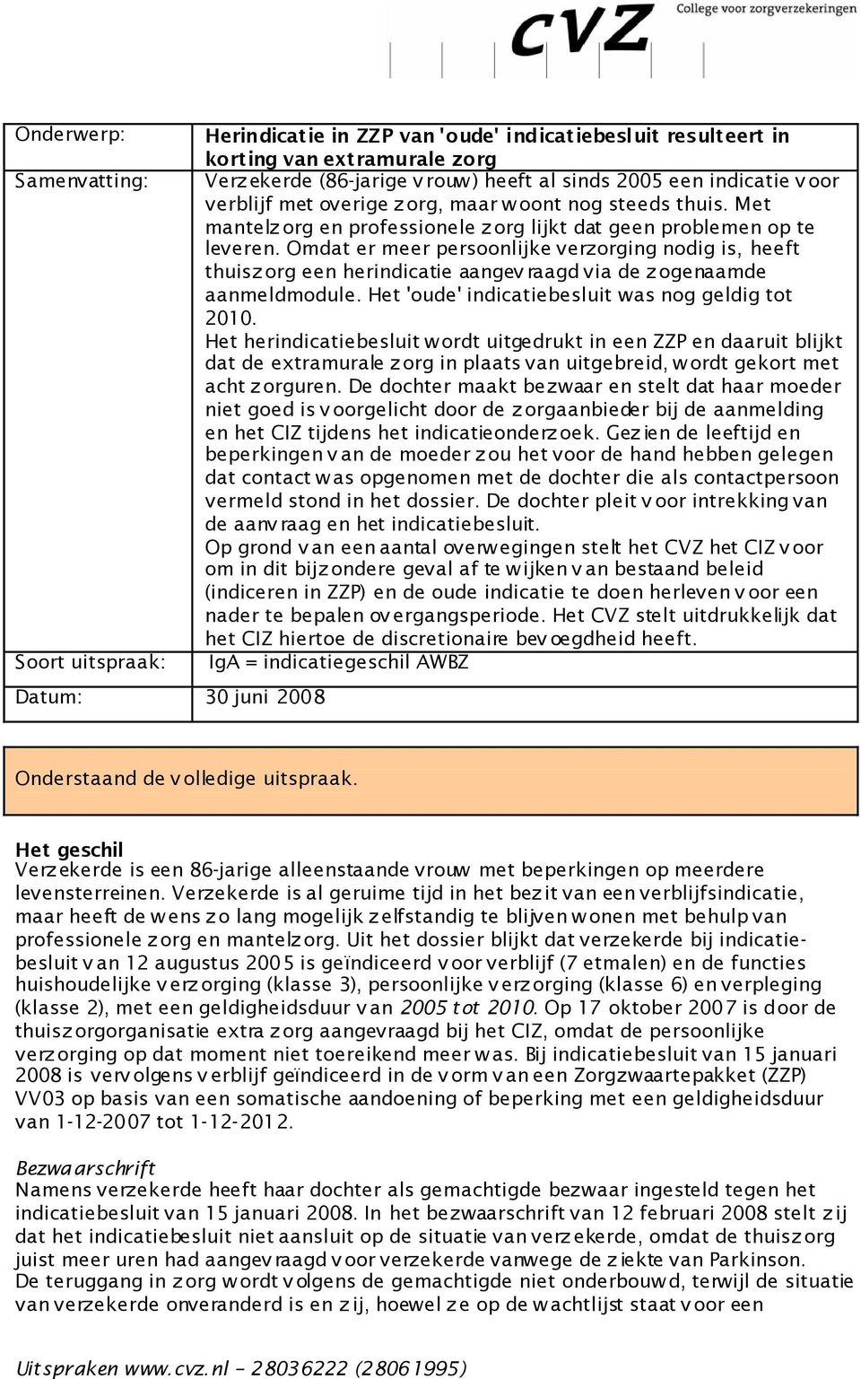 Omdat er meer persoonlijke verzorging nodig is, heeft thuisz org een herindicatie aangev raagd via de z ogenaamde aanmeldmodule. Het 'oude' indicatiebesluit was nog geldig tot 2010.