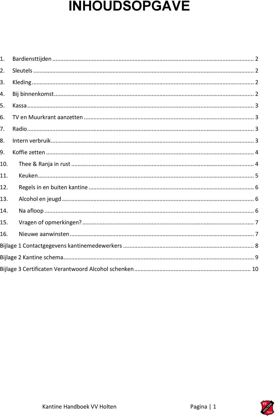 Regels in en buiten kantine... 6 13. Alcohol en jeugd... 6 14. Na afloop... 6 15. Vragen of opmerkingen?... 7 16. Nieuwe aanwinsten.