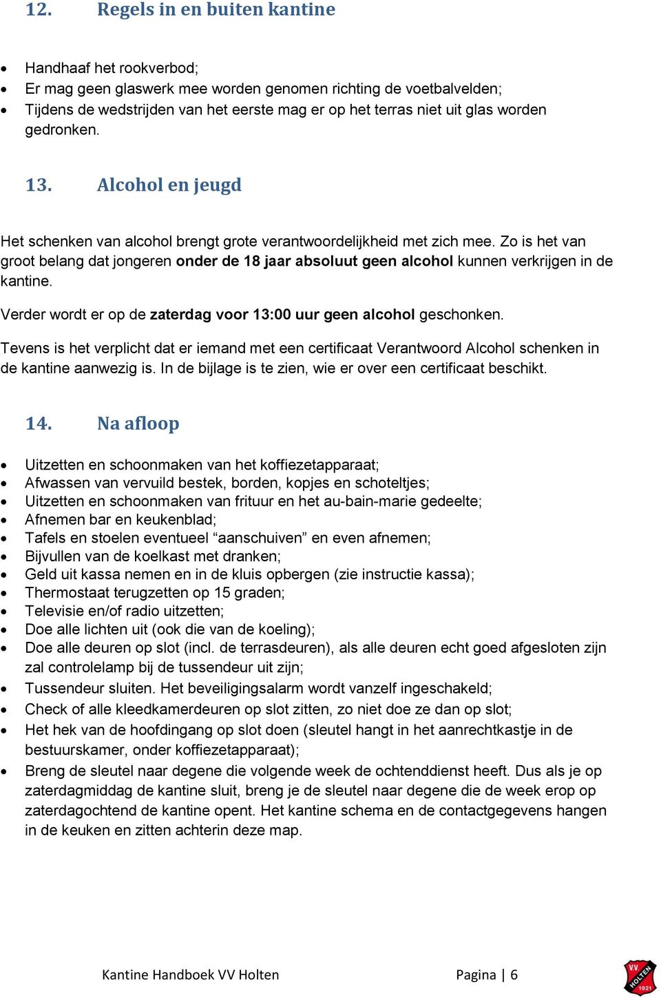 Zo is het van groot belang dat jongeren onder de 18 jaar absoluut geen alcohol kunnen verkrijgen in de kantine. Verder wordt er op de zaterdag voor 13:00 uur geen alcohol geschonken.