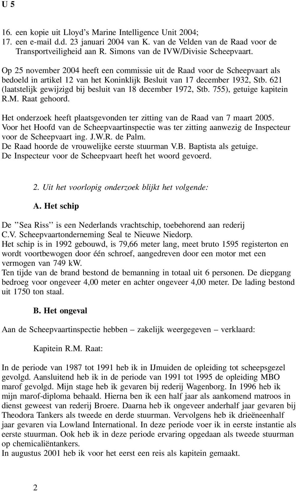 621 (laatstelijk gewijzigd bij besluit van 18 december 1972, Stb. 755), getuige kapitein R.M. Raat gehoord. Het onderzoek heeft plaatsgevonden ter zitting van de Raad van 7 maart 2005.