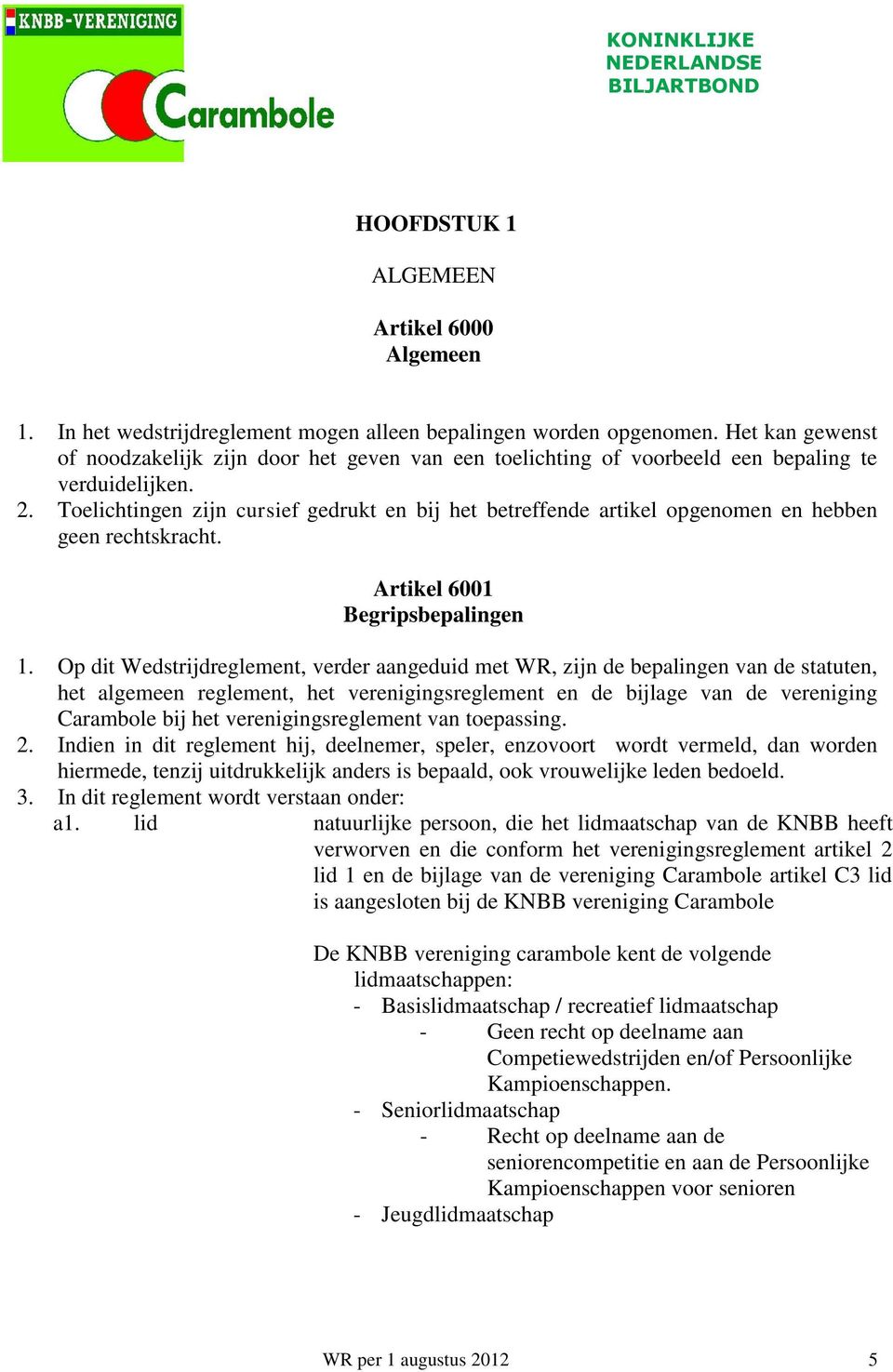 Toelichtingen zijn cursief gedrukt en bij het betreffende artikel opgenomen en hebben geen rechtskracht. Artikel 6001 Begripsbepalingen 1.