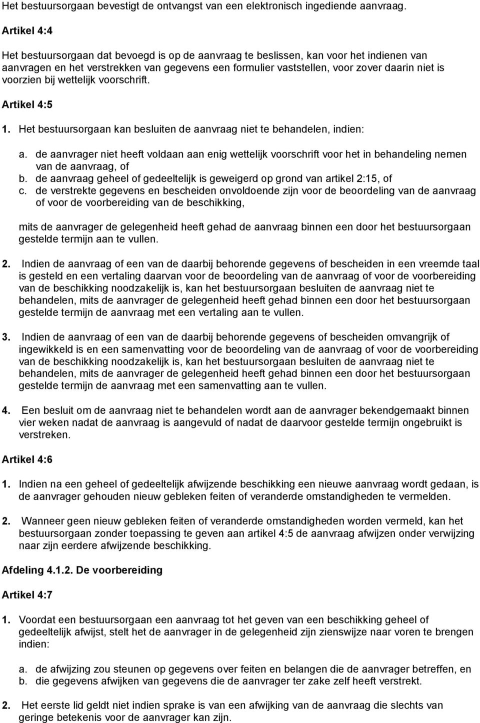 voorzien bij wettelijk voorschrift. Artikel 4:5 1. Het bestuursorgaan kan besluiten de aanvraag niet te behandelen, indien: a.