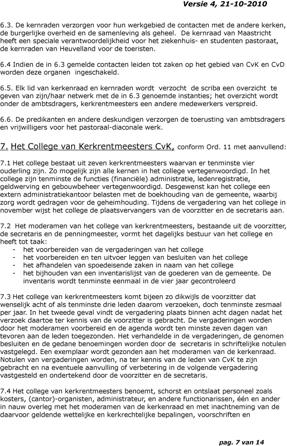 3 gemelde contacten leiden tot zaken op het gebied van CvK en CvD worden deze organen ingeschakeld. 6.5.