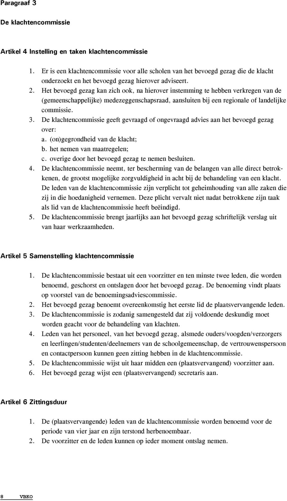 Het bevoegd gezag kan zich ook, na hierover instemming te hebben verkregen van de (gemeenschappelijke) medezeggenschapsraad, aansluiten bij een regionale of landelijke commissie. 3.