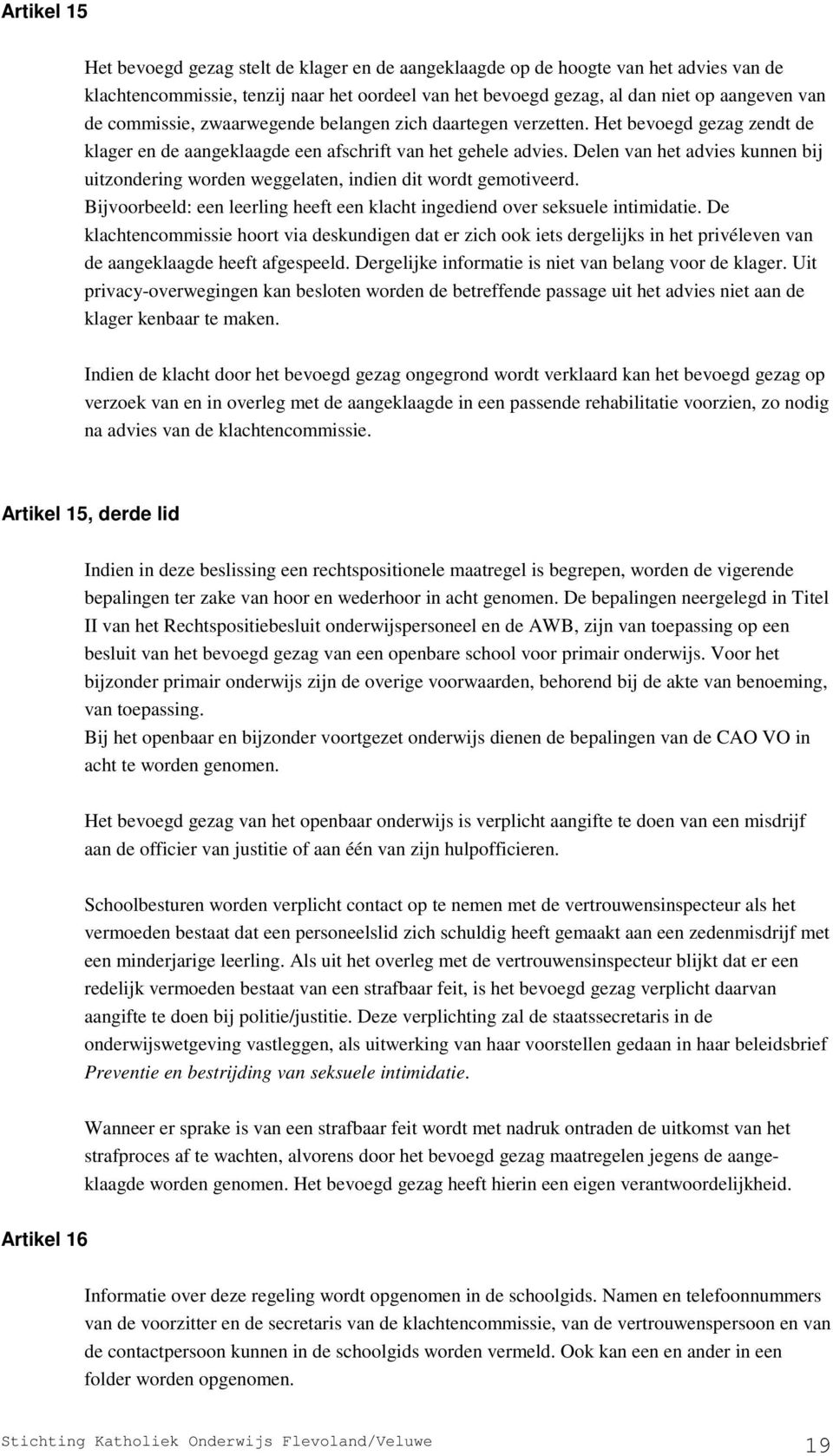 Delen van het advies kunnen bij uitzondering worden weggelaten, indien dit wordt gemotiveerd. Bijvoorbeeld: een leerling heeft een klacht ingediend over seksuele intimidatie.