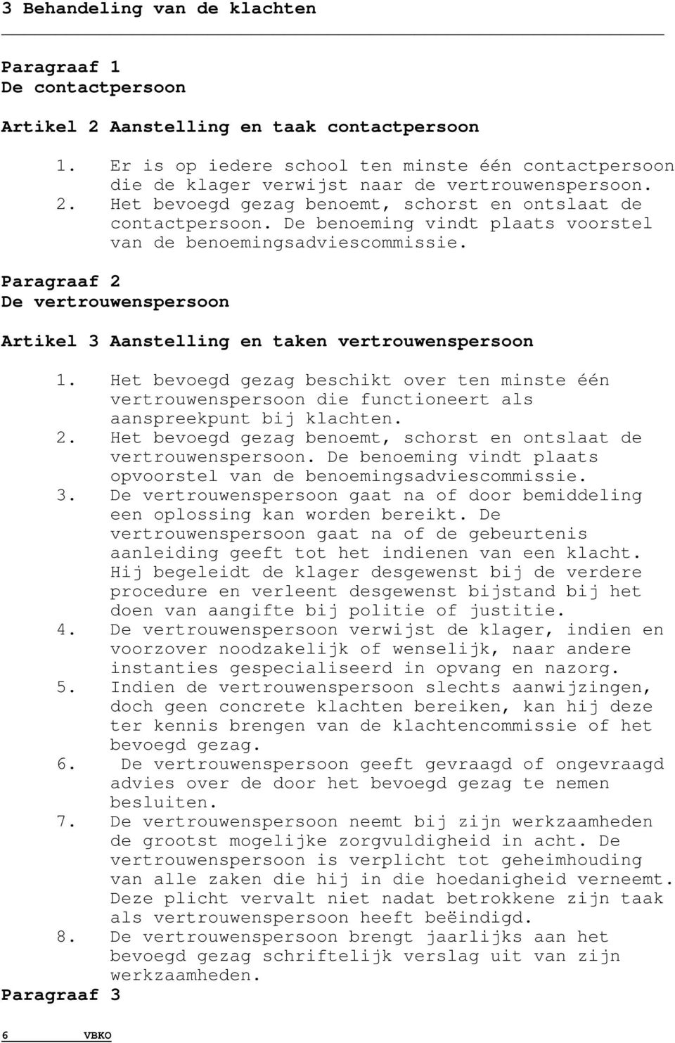 De benoeming vindt plaats voorstel van de benoemingsadviescommissie. Paragraaf 2 De vertrouwenspersoon Artikel 3 Aanstelling en taken vertrouwenspersoon 1.