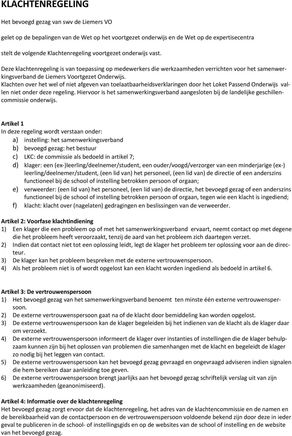 Klachten over het wel of niet afgeven van toelaatbaarheidsverklaringen door het Loket Passend Onderwijs vallen niet onder deze regeling.