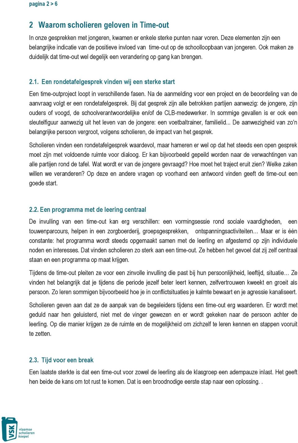 Ook maken ze duidelijk dat time-out wel degelijk een verandering op gang kan brengen. 2.1. Een rondetafelgesprek vinden wij een sterke start Een time-outproject loopt in verschillende fasen.