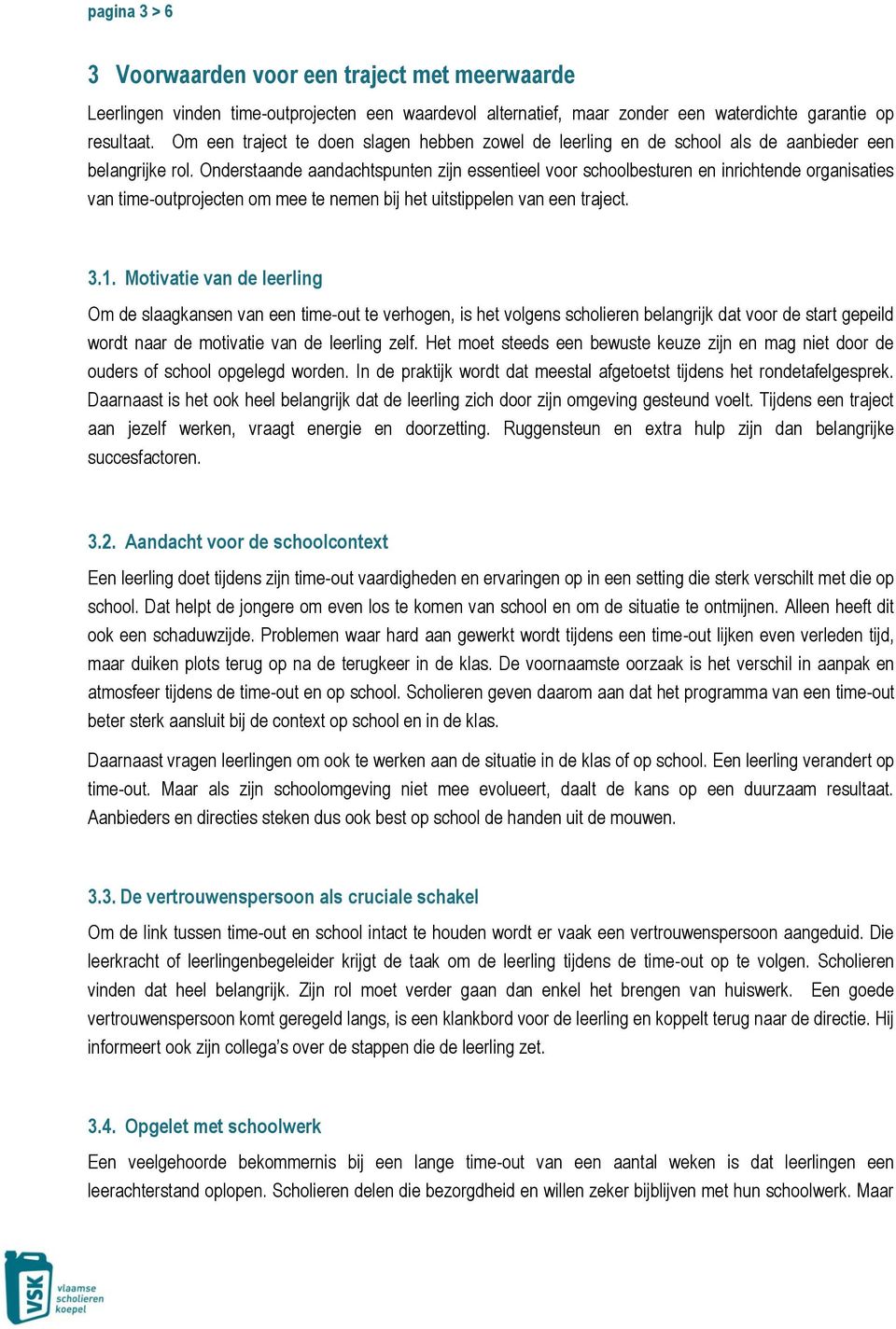 Onderstaande aandachtspunten zijn essentieel voor schoolbesturen en inrichtende organisaties van time-outprojecten om mee te nemen bij het uitstippelen van een traject. 3.1.