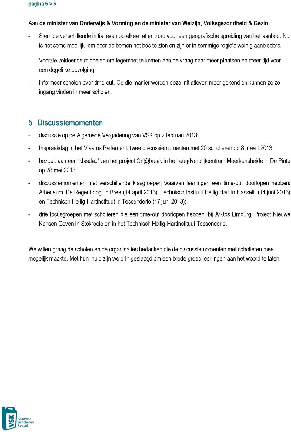 - Voorzie voldoende middelen om tegemoet te komen aan de vraag naar meer plaatsen en meer tijd voor een degelijke opvolging. - Informeer scholen over time-out.