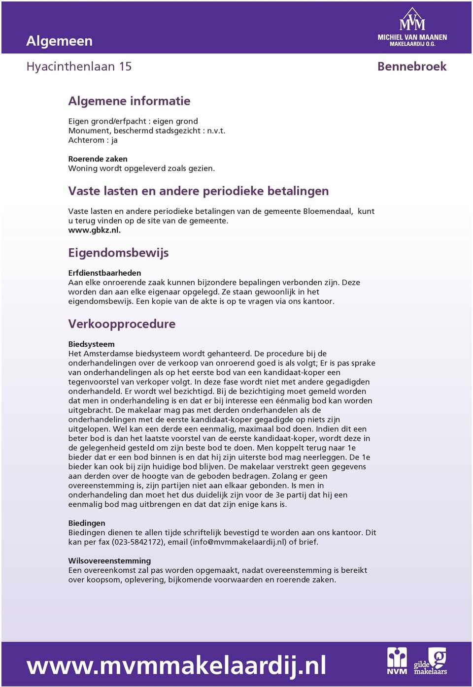 Eigendomsbewijs Erfdienstbaarheden Aan elke onroerende zaak kunnen bijzondere bepalingen verbonden zijn. Deze worden dan aan elke eigenaar opgelegd. Ze staan gewoonlijk in het eigendomsbewijs.