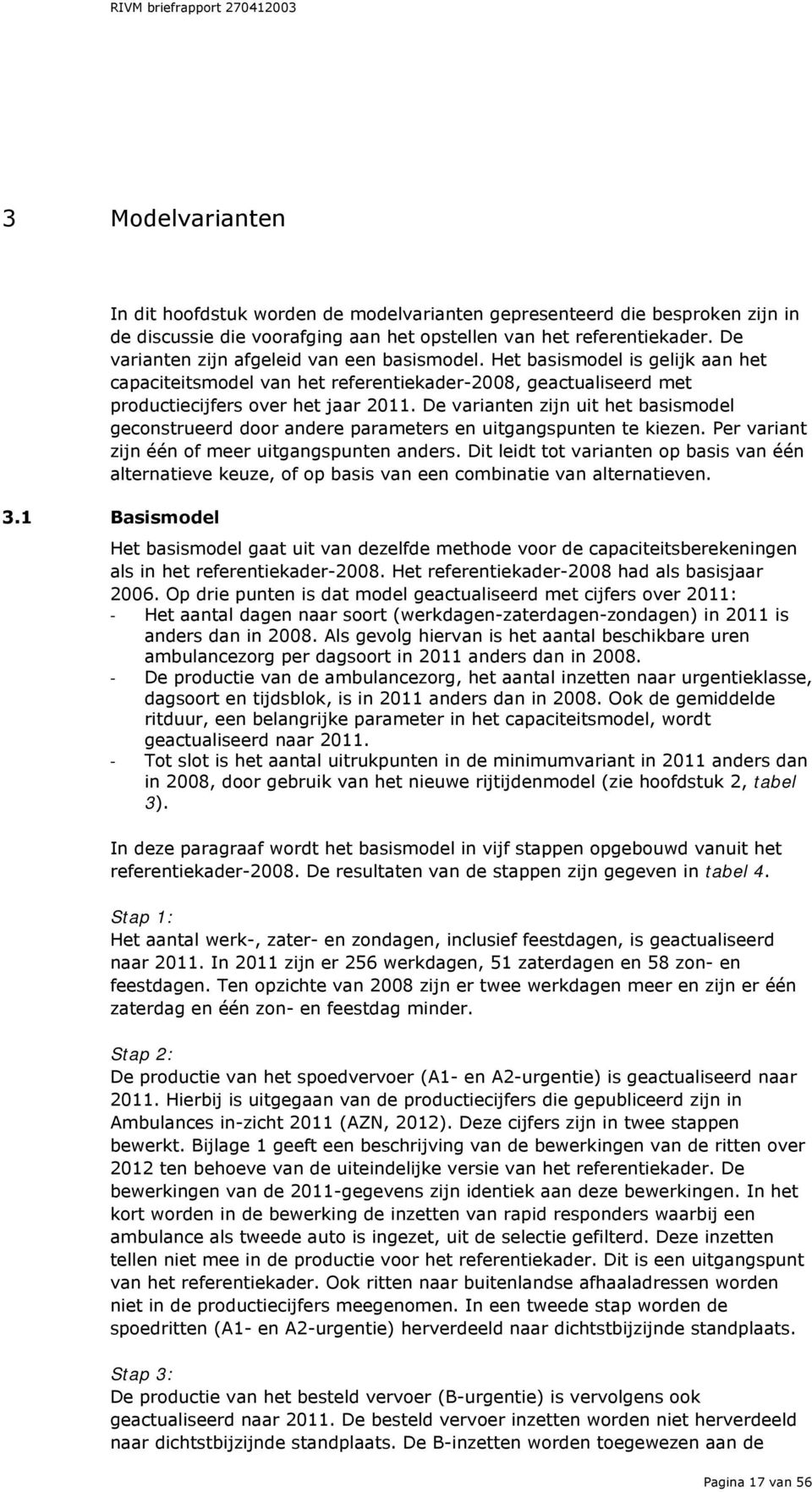 De varianten zijn uit het basismodel geconstrueerd door andere parameters en uitgangspunten te kiezen. Per variant zijn één of meer uitgangspunten anders.