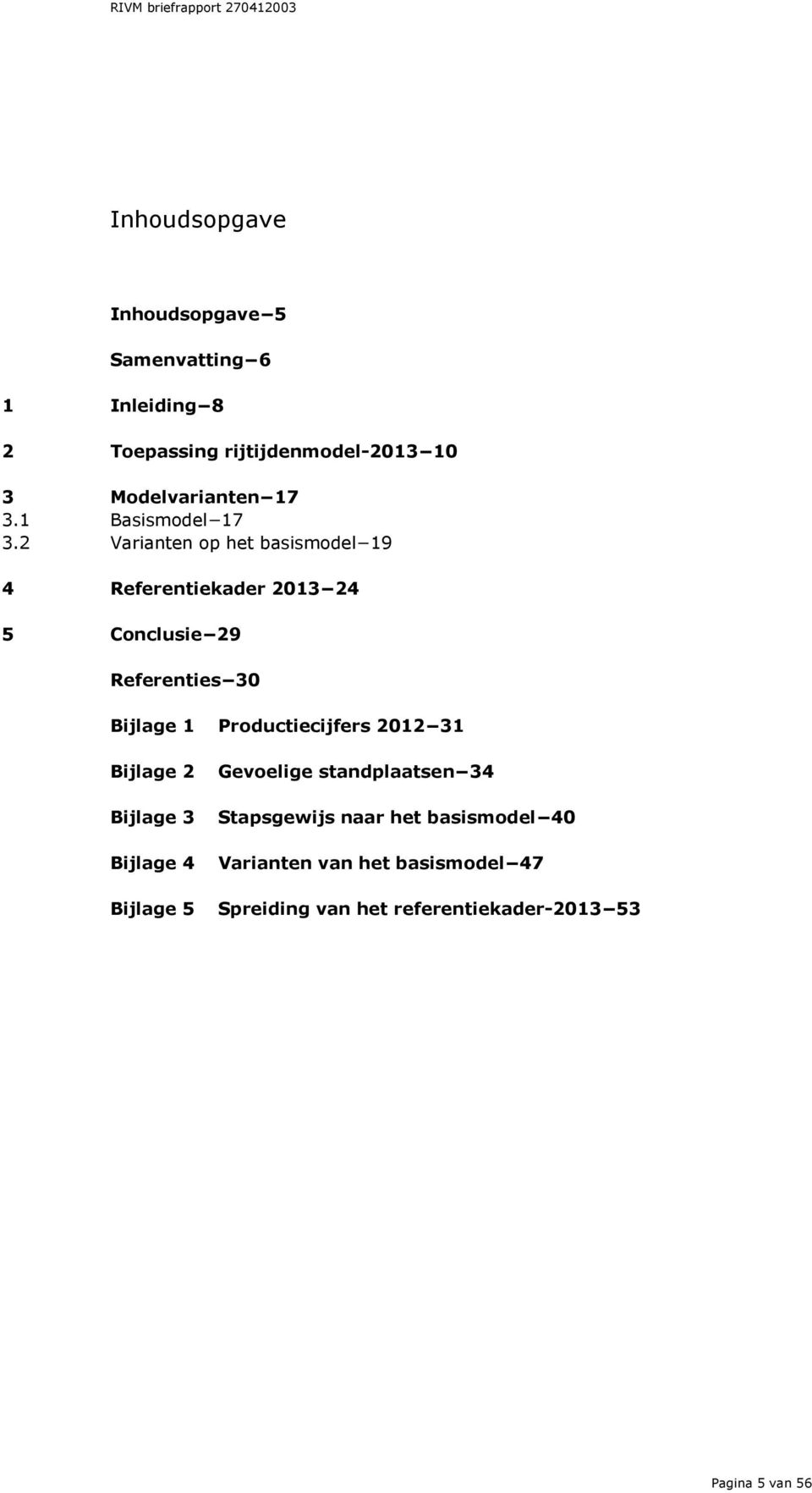 2 Varianten op het basismodel 19 4 Referentiekader 2013 24 5 Conclusie 29 Referenties 30 Bijlage 1 Bijlage 2