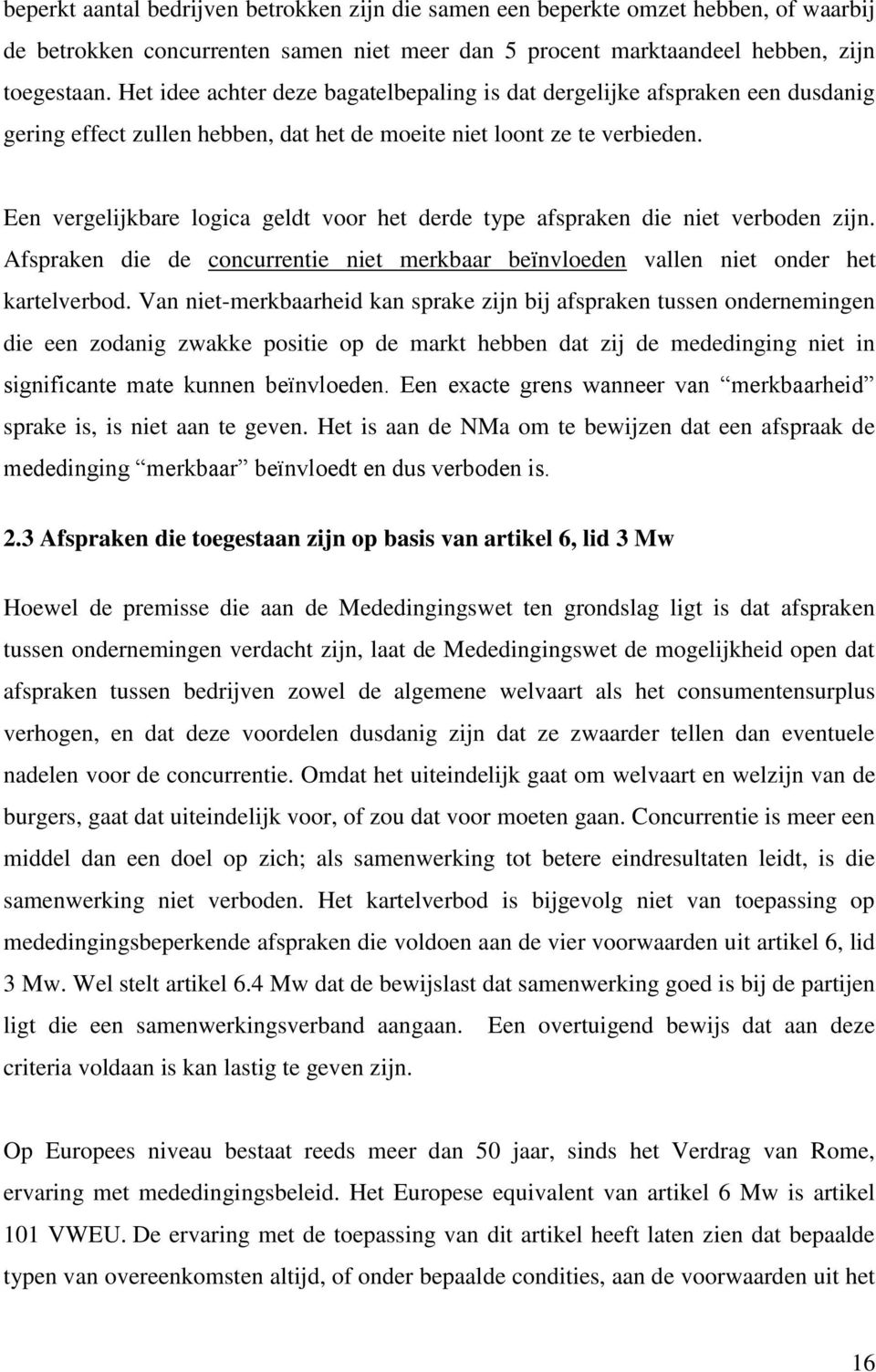 Een vergelijkbare logica geldt voor het derde type afspraken die niet verboden zijn. Afspraken die de concurrentie niet merkbaar beïnvloeden vallen niet onder het kartelverbod.