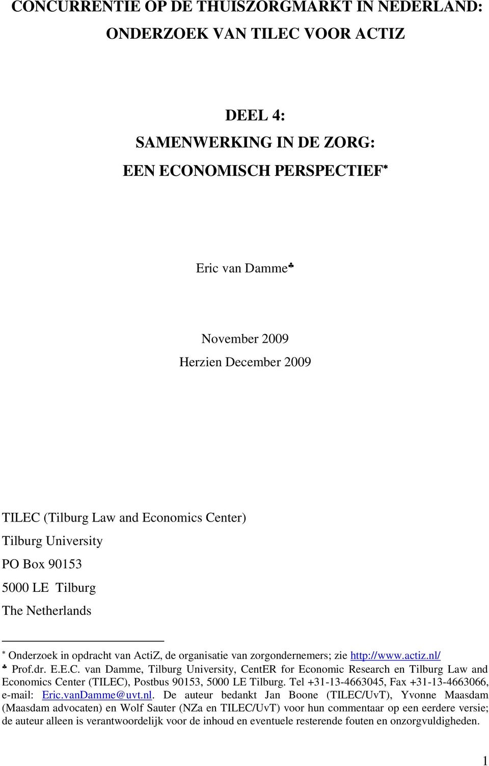 dr. E.E.C. van Damme, Tilburg University, CentER for Economic Research en Tilburg Law and Economics Center (TILEC), Postbus 90153, 5000 LE Tilburg.