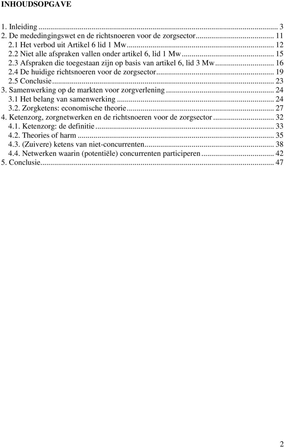 5 Conclusie... 23 3. Samenwerking op de markten voor zorgverlening... 24 3.1 Het belang van samenwerking... 24 3.2. Zorgketens: economische theorie... 27 4.