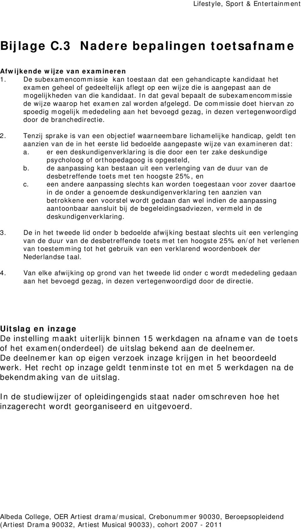 In dat geval bepaalt de subexamencommissie de wijze waarop het examen zal worden afgelegd.