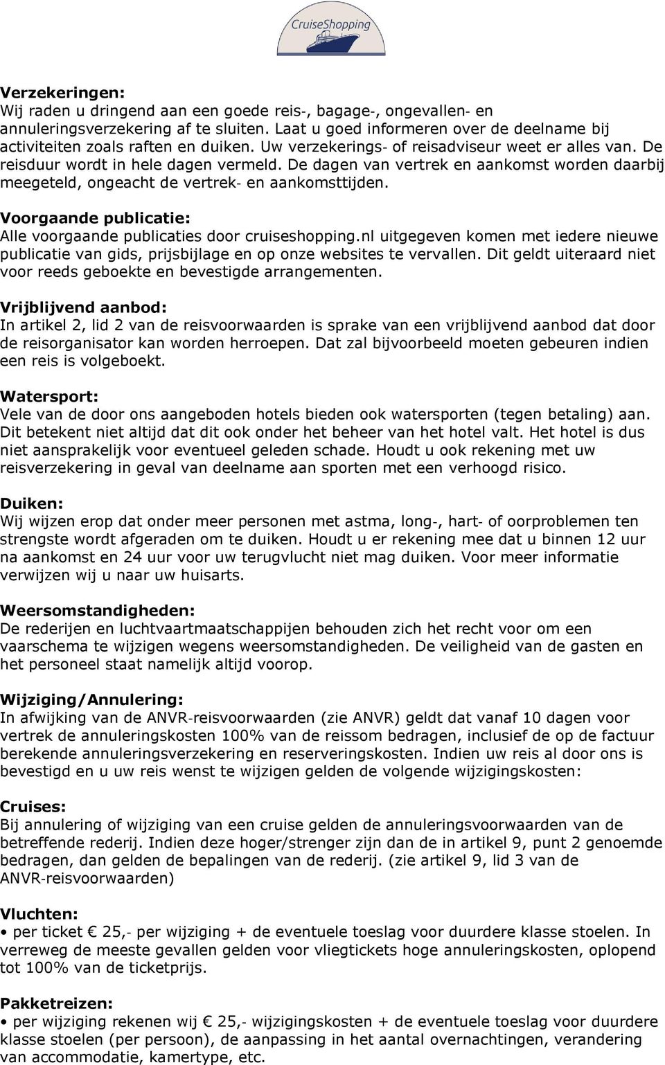 Voorgaande publicatie: Alle voorgaande publicaties door cruiseshopping.nl uitgegeven komen met iedere nieuwe publicatie van gids, prijsbijlage en op onze websites te vervallen.