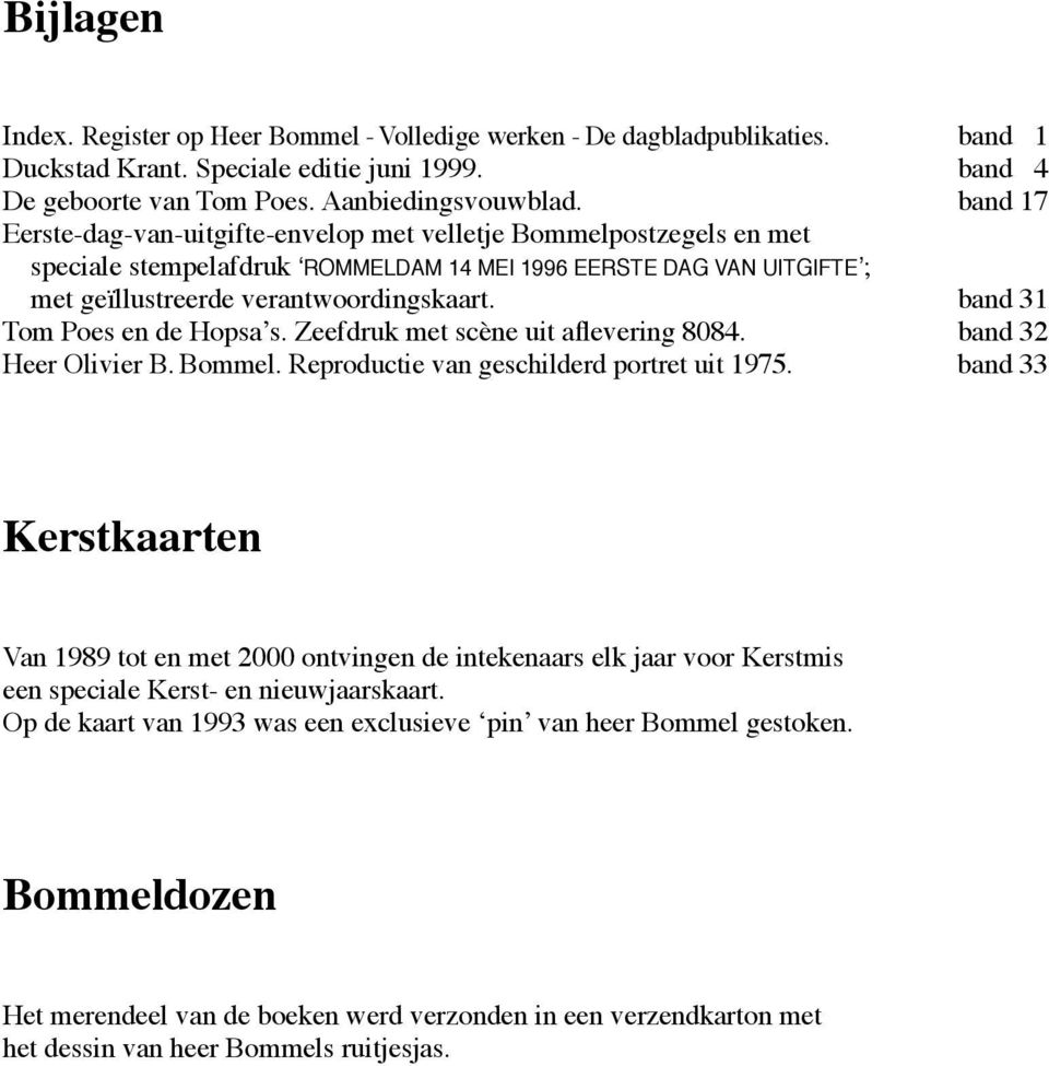 band 31 Tom Poes en de Hopsa s. Zeefdruk met scène uit aflevering 8084. band 32 Heer Olivier B. Bommel. Reproductie van geschilderd portret uit 1975.