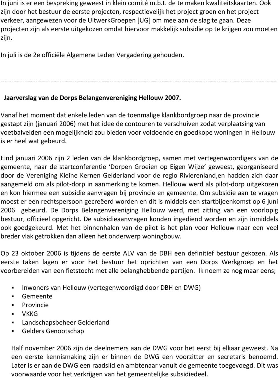 Deze projecten zijn als eerste uitgekozen omdat hiervoor makkelijk subsidie op te krijgen zou moeten zijn. In juli is de 2e officiële Algemene Leden Vergadering gehouden.