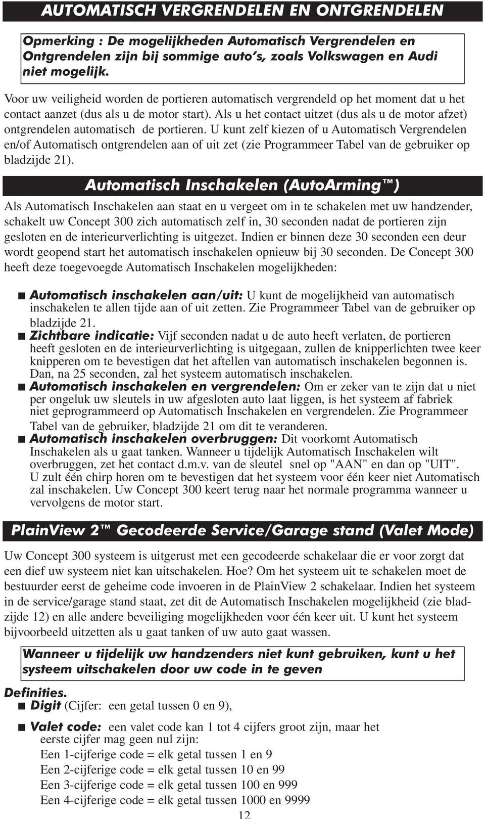 Als u het contact uitzet (dus als u de motor afzet) ontgrendelen automatisch de portieren.