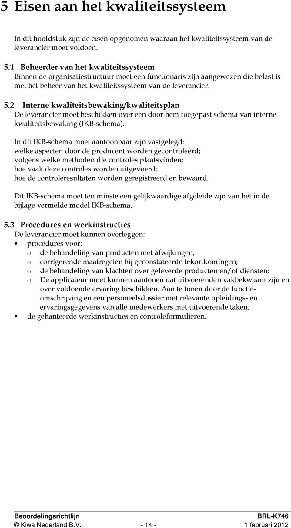 2 Interne kwaliteitsbewaking/kwaliteitsplan De leverancier moet beschikken over een door hem toegepast schema van interne kwaliteitsbewaking (IKB-schema).