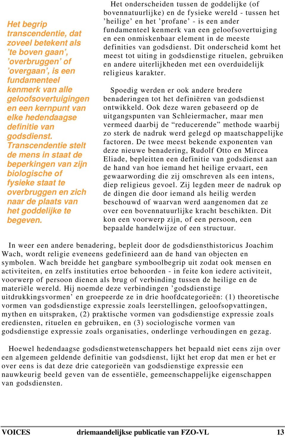 Het onderscheiden tussen de goddelijke (of bovennatuurlijke) en de fysieke wereld - tussen het heilige en het profane - is een ander fundamenteel kenmerk van een geloofsovertuiging en een