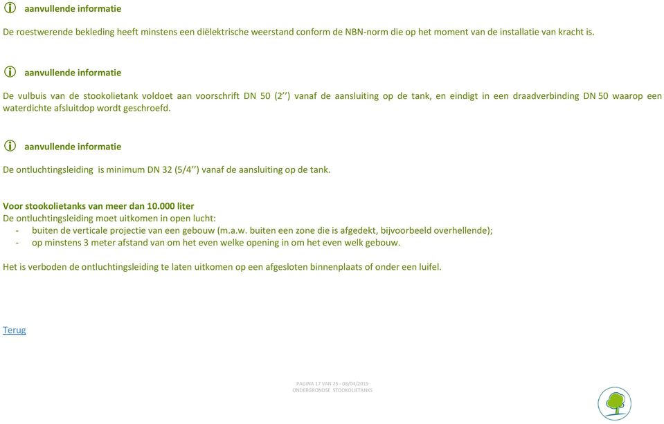 wordt geschroefd. aanvullende informatie De ontluchtingsleiding is minimum DN 32 (5/4 ) vanaf de aansluiting op de tank. Voor stookolietanks van meer dan 10.