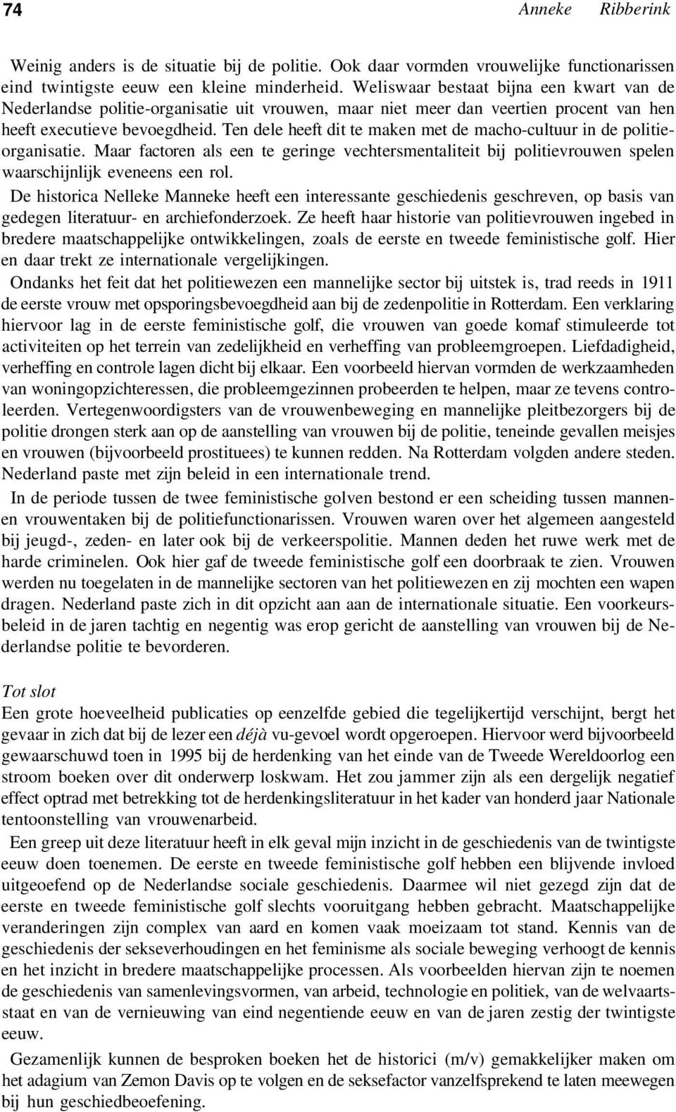 Ten dele heeft dit te maken met de macho-cultuur in de politieorganisatie. Maar factoren als een te geringe vechtersmentaliteit bij politievrouwen spelen waarschijnlijk eveneens een rol.