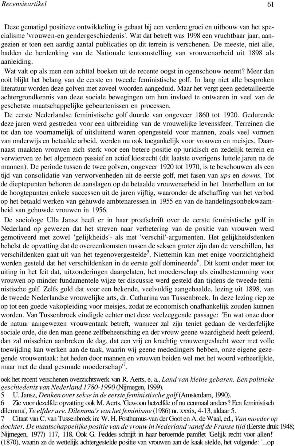 De meeste, niet alle, hadden de herdenking van de Nationale tentoonstelling van vrouwenarbeid uit 1898 als aanleiding. Wat valt op als men een achttal boeken uit de recente oogst in ogenschouw neemt?