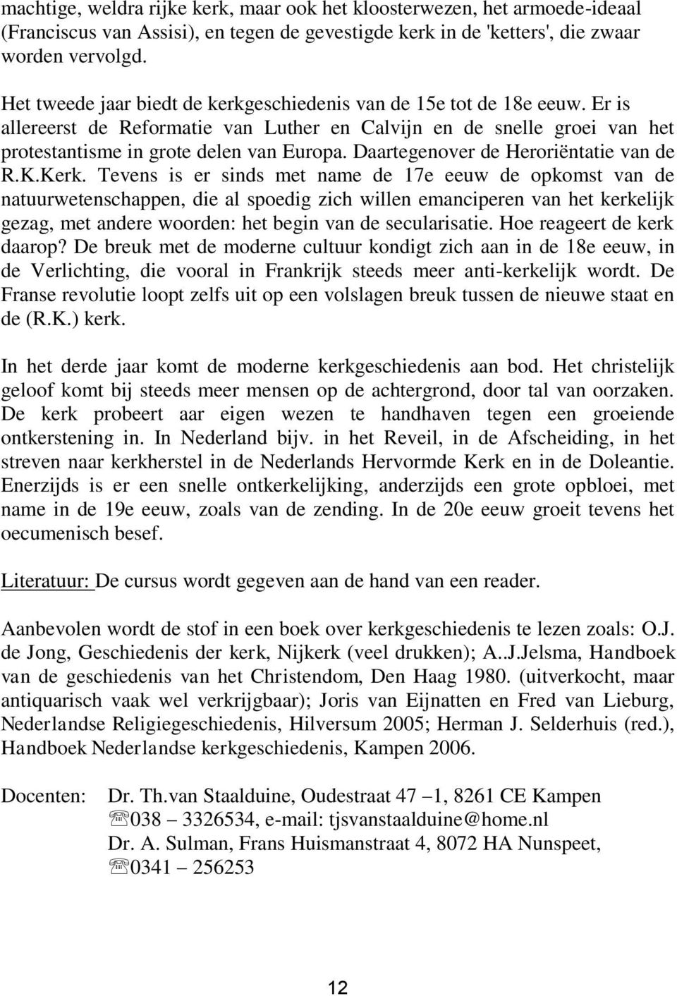 Daartegenover de Heroriëntatie van de R.K.Kerk.