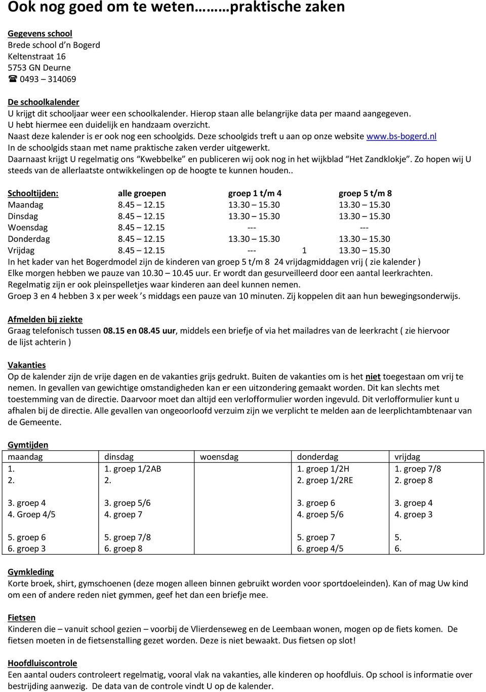 Deze schoolgids treft u aan op onze website www.bs-bogerd.nl In de schoolgids staan met name praktische zaken verder uitgewerkt.