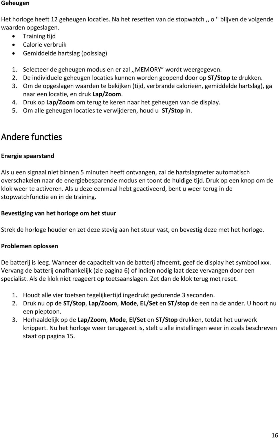 Om de opgeslagen waarden te bekijken (tijd, verbrande calorieën, gemiddelde hartslag), ga naar een locatie, en druk Lap/Zoom. 4. Druk op Lap/Zoom om terug te keren naar het geheugen van de display. 5.