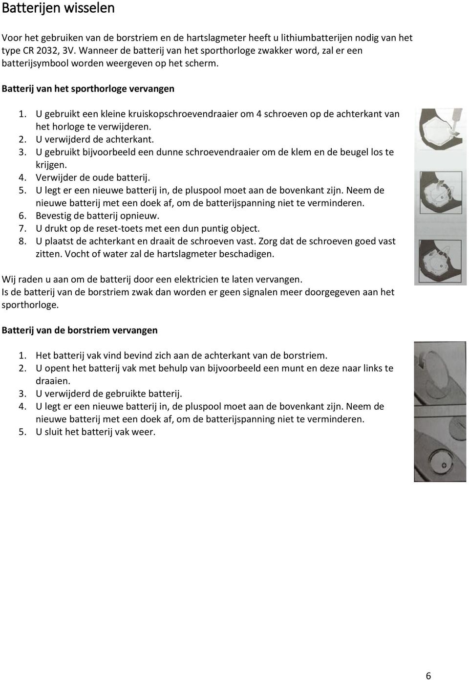 U gebruikt een kleine kruiskopschroevendraaier om 4 schroeven op de achterkant van het horloge te verwijderen. 2. U verwijderd de achterkant. 3.