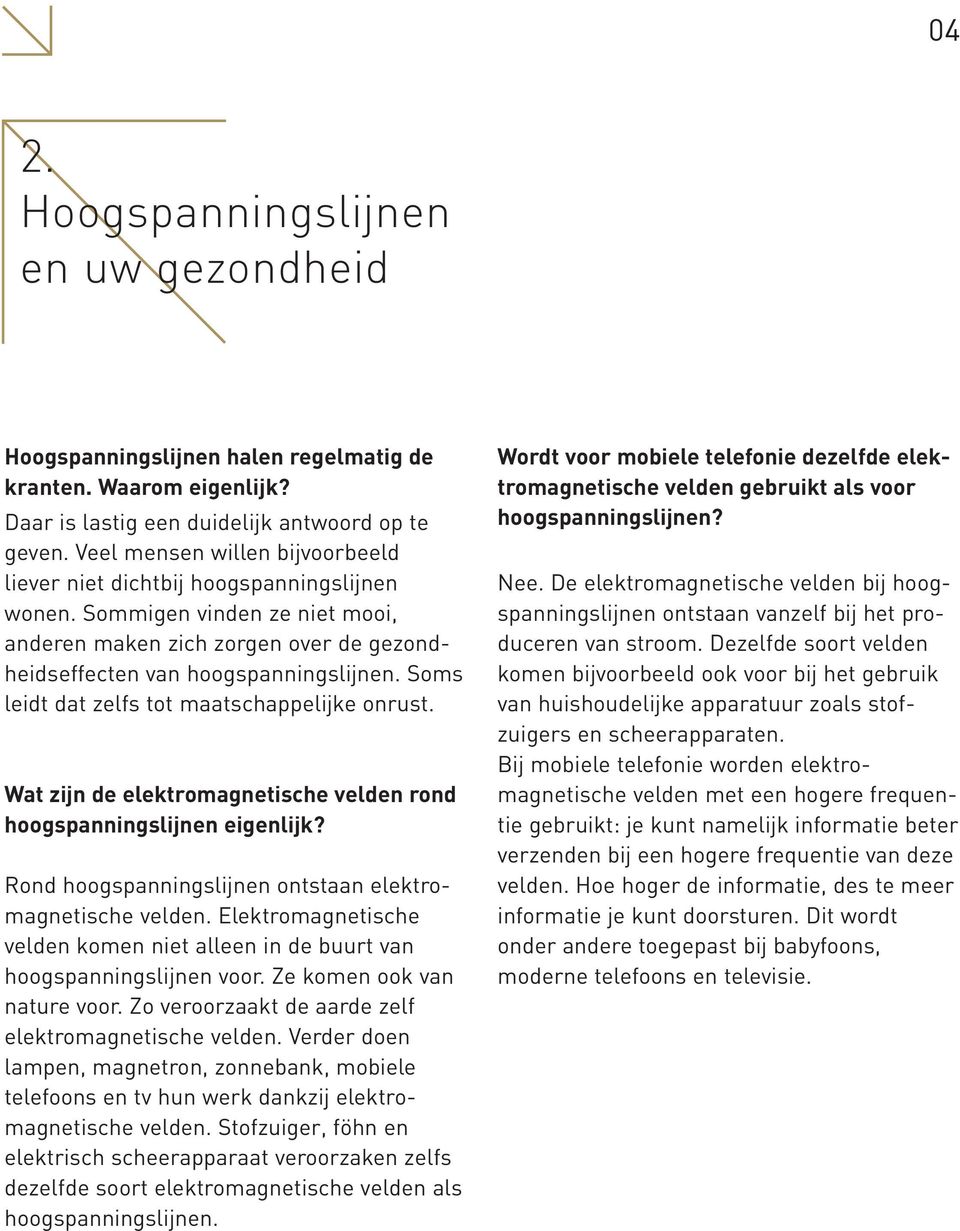 Soms leidt dat zelfs tot maatschappelijke onrust. Wat zijn de elektromagnetische velden rond hoogspanningslijnen eigenlijk? Rond hoogspanningslijnen ontstaan elektromagnetische velden.