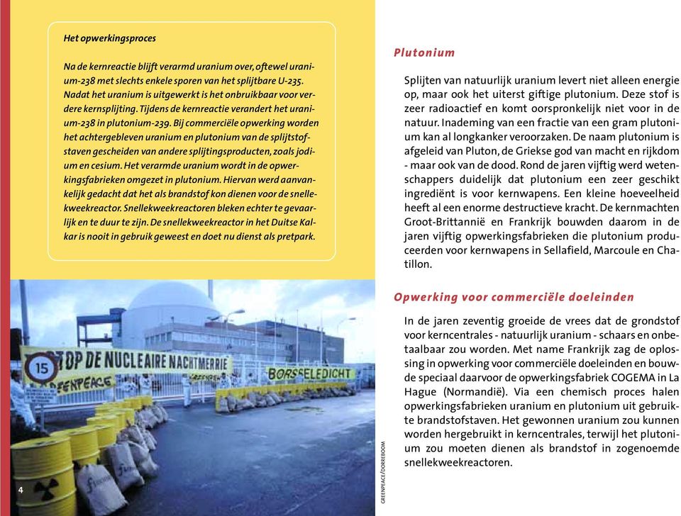 Bij commerciële opwerking worden het achtergebleven uranium en plutonium van de splijtstofstaven gescheiden van andere splijtingsproducten, zoals jodium en cesium.