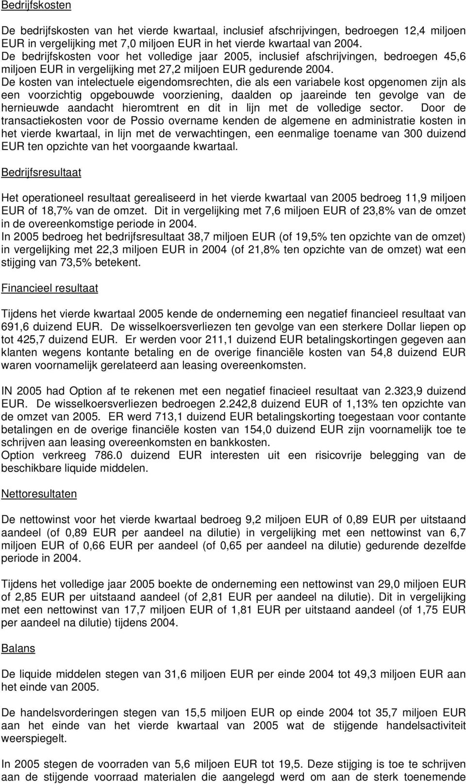 De kosten van intelectuele eigendomsrechten, die als een variabele kost opgenomen zijn als een voorzichtig opgebouwde voorziening, daalden op jaareinde ten gevolge van de hernieuwde aandacht