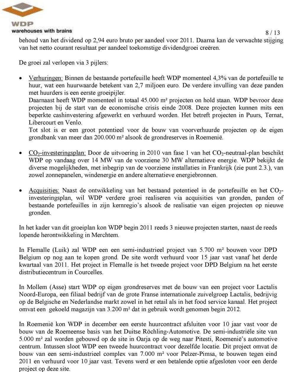 De verdere invulling van deze panden met huurders is een eerste groeipijler. Daarnaast heeft WDP momenteel in totaal 45.000 m² projecten on hold staan.